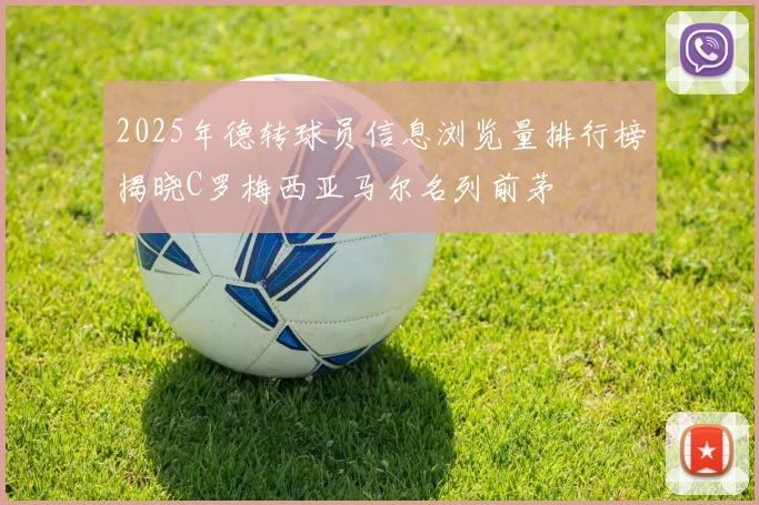 2025年德转球员信息浏览量排行榜揭晓C罗梅西亚马尔名列前茅