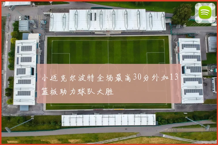 小迈克尔波特全场最高30分外加13篮板助力球队大胜