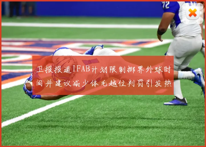卫报报道IFAB计划限制掷界外球时间并建议减少体毛越位判罚引发热议