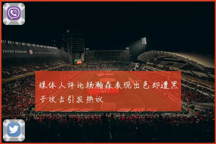 媒体人评论杨瀚森表现出色却遭黑子攻击引发热议