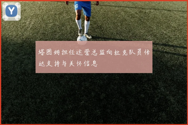 塔图姆担任运营总监向杜克队员传达支持与关怀信息