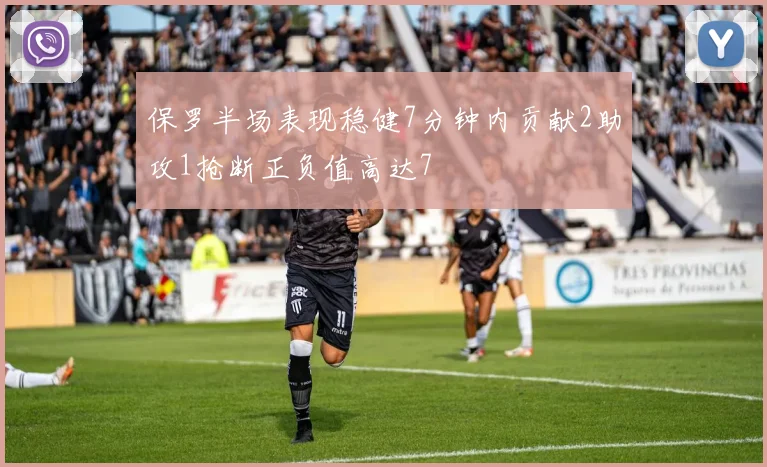保罗半场表现稳健7分钟内贡献2助攻1抢断正负值高达7