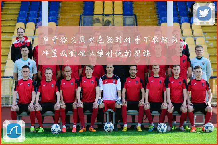 华子称戈贝尔在场时对手不敢轻易冲筐我们难以填补他的空缺