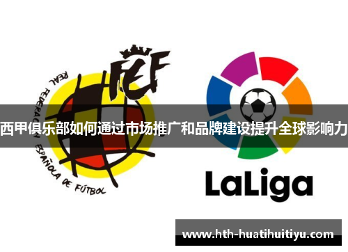 西甲俱乐部如何通过市场推广和品牌建设提升全球影响力