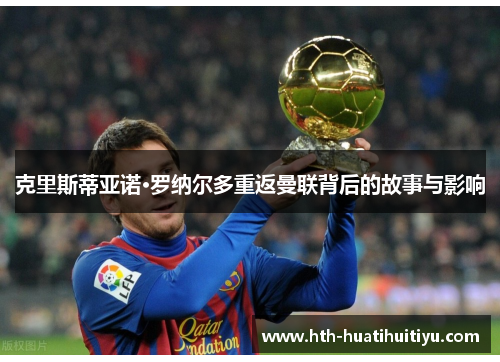 克里斯蒂亚诺·罗纳尔多重返曼联背后的故事与影响