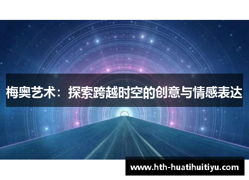 梅奥艺术：探索跨越时空的创意与情感表达