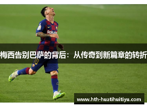 梅西告别巴萨的背后：从传奇到新篇章的转折