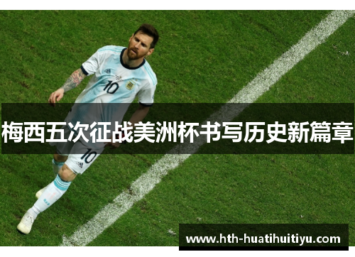 梅西五次征战美洲杯书写历史新篇章
