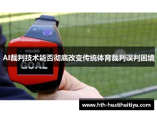 AI裁判技术能否彻底改变传统体育裁判误判困境