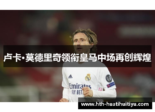 卢卡·莫德里奇领衔皇马中场再创辉煌