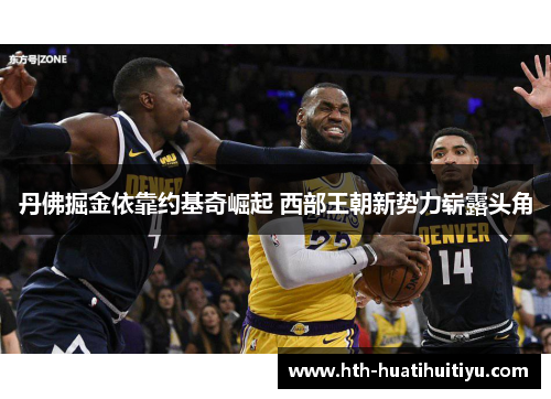 丹佛掘金依靠约基奇崛起 西部王朝新势力崭露头角