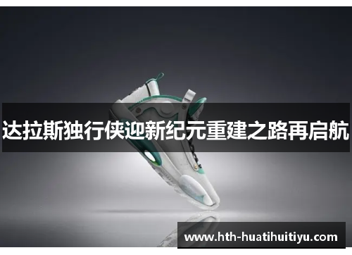 达拉斯独行侠迎新纪元重建之路再启航