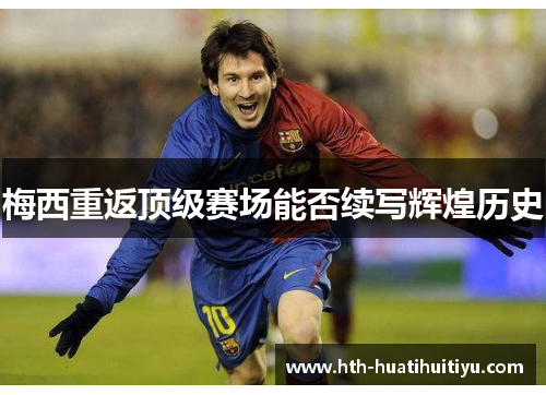 梅西重返顶级赛场能否续写辉煌历史
