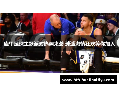 库里足球主题派对热潮来袭 球迷激情狂欢等你加入