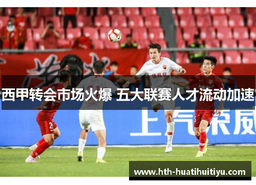 西甲转会市场火爆 五大联赛人才流动加速
